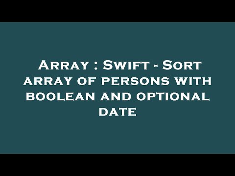 Array : Swift - Sort array of persons with boolean and optional date