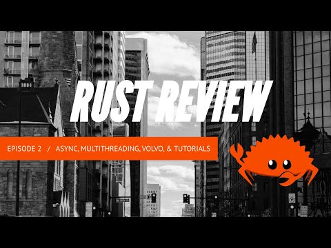 Rust Review 2: Async, Multithreading, Volvo, and Tutorials