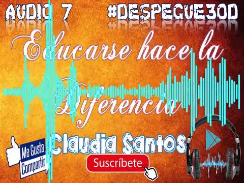 AUDIO 7 Educarse Hace la Diferencia   CLAUDIA SANTOS