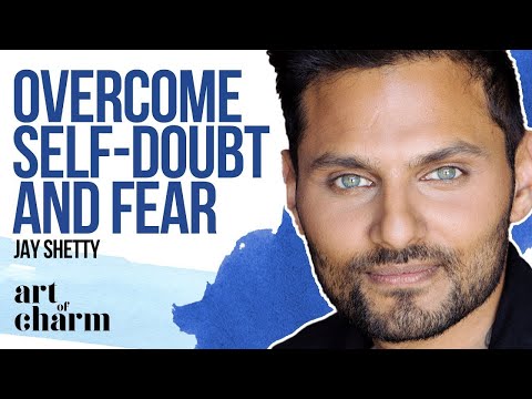 Jay Shetty | The Art of Overcoming Self Doubt and Fear - The Art of Charm Ep# 750
