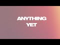 Anything Yet
