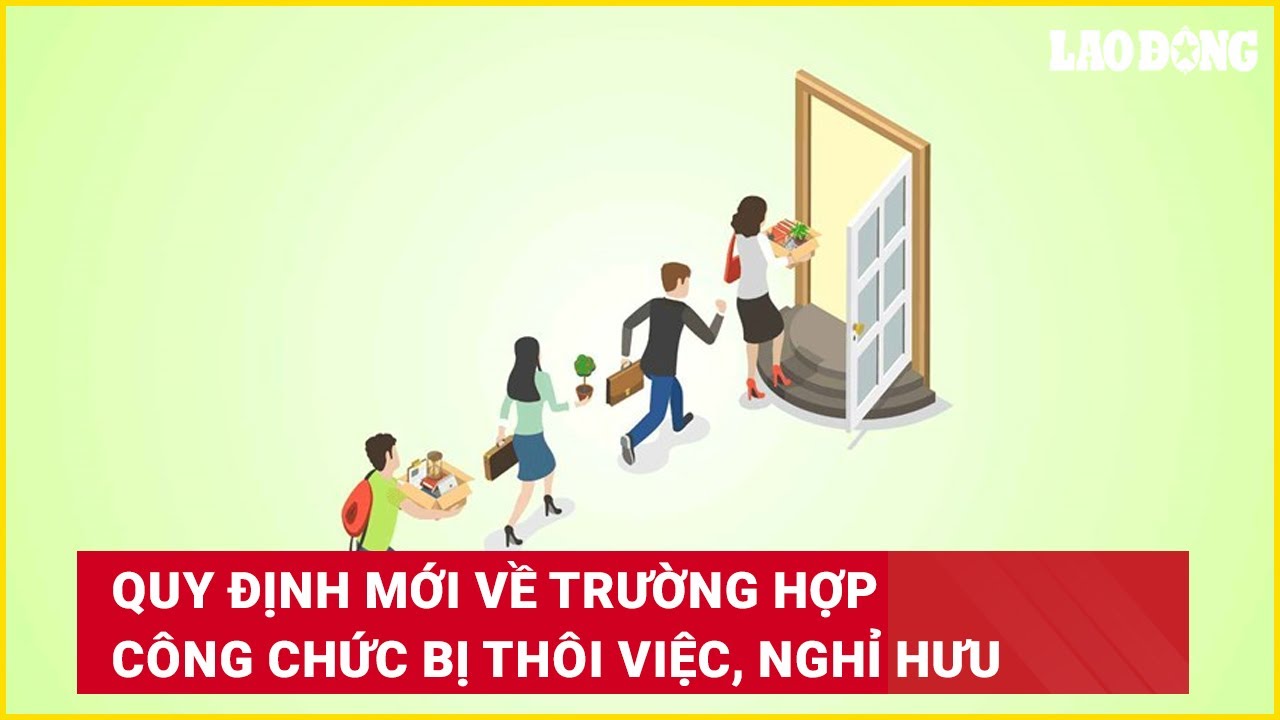 Quy định mới về trường hợp công chức bị thôi việc, nghỉ hưu