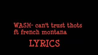 Wash- can&#39;t trust thots Ft French Montana (lyrics)