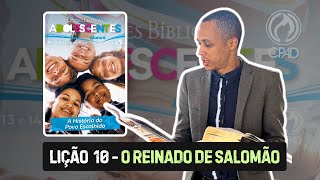 Lição 10 Adolescentes - O REINADO DE SALOMÃ| Explicada passo a passo EBD CPAD 2 TRIMESTRE