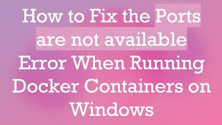 How to Fix the Ports are not available Error When Running Docker Containers on Windows