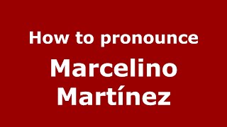How to pronounce Marcelino Martínez