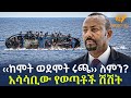 Ethiopia ከሞት ወደሞት ሩጫ ለምን አሳሳቢው የወጣቶች ሽሽት