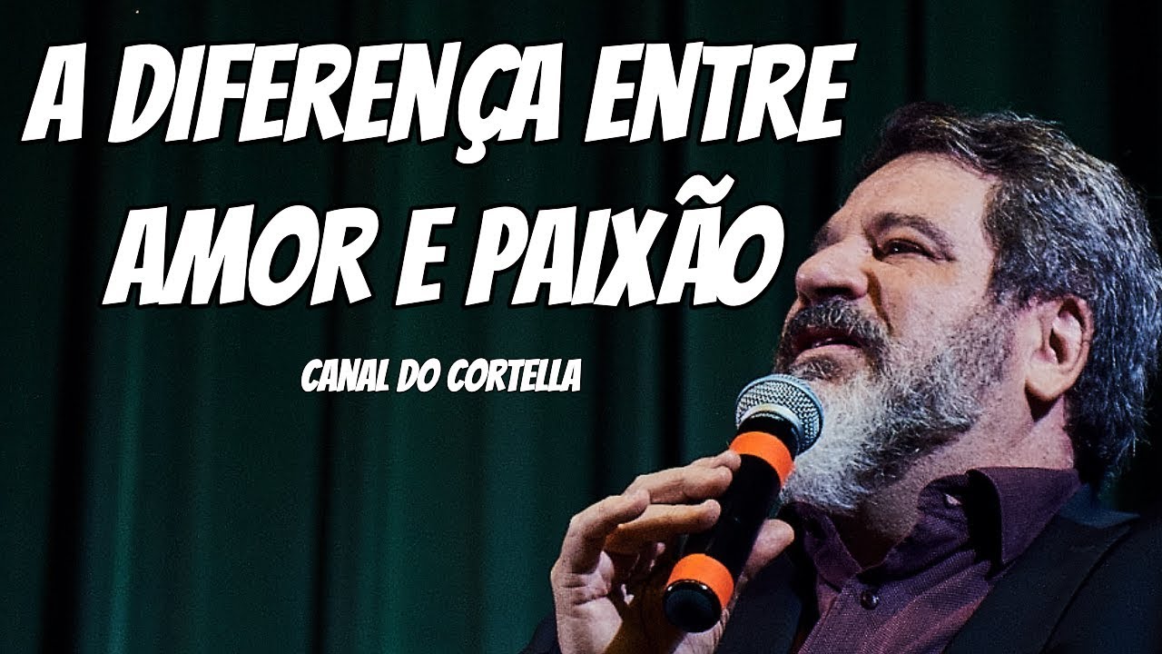 A Diferença Entre Amor e Paixão - Mario Sergio Cortella