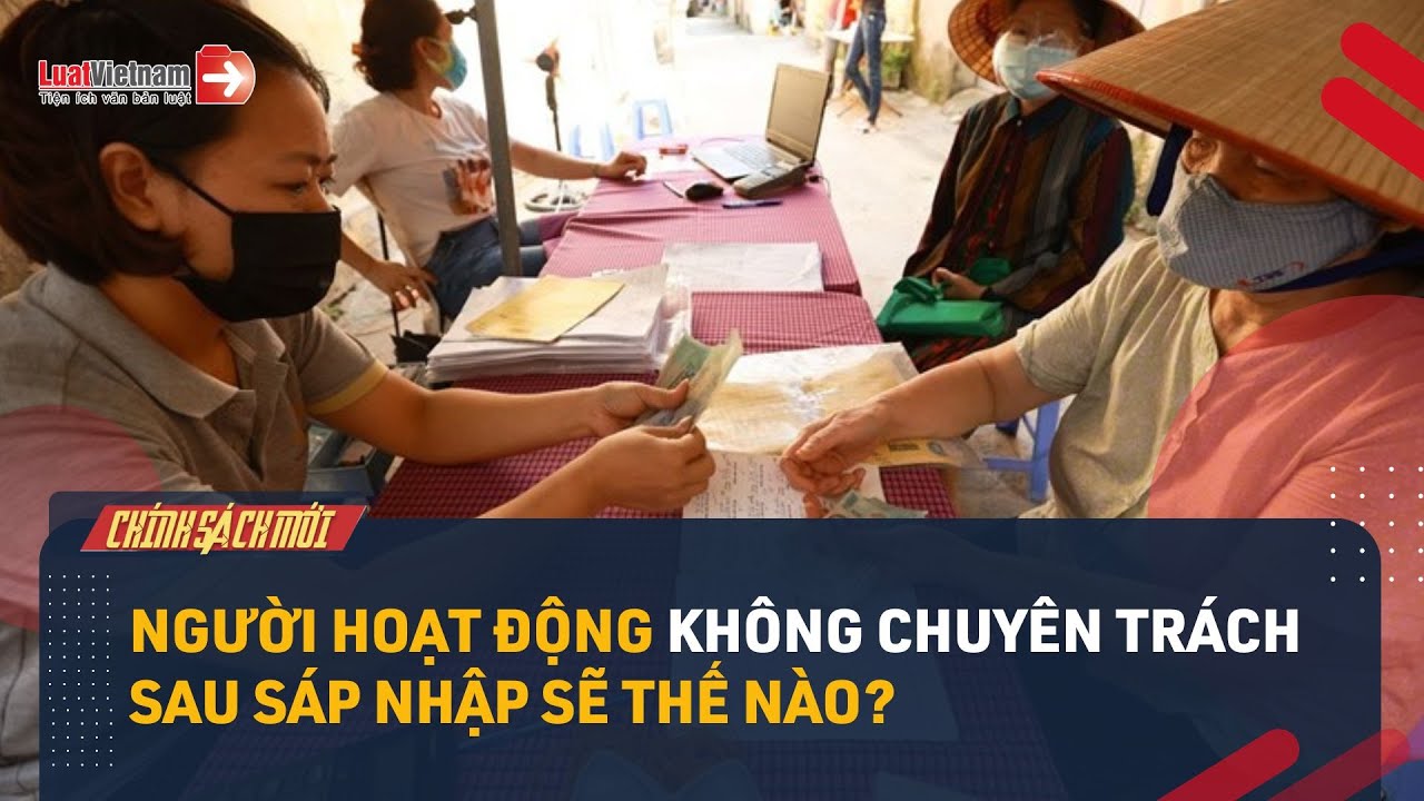 Người Hoạt Động Không Chuyên Trách Sau Sáp Nhập: Sẽ Thế Nào?