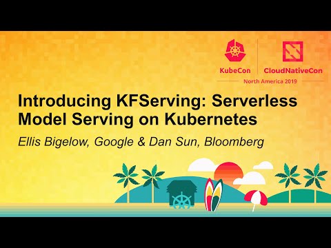 Introducing KFServing: Serverless Model Serving on Kubernetes - Ellis Bigelow & Dan Sun