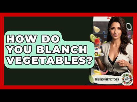 How Do You Blanch Vegetables? - The Recovery Kitchen