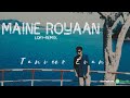 Maine Royaan Piran Khan Feat Tanveer Evan Maine Roiyaan Lofi Yasser Desai Maine Royaan