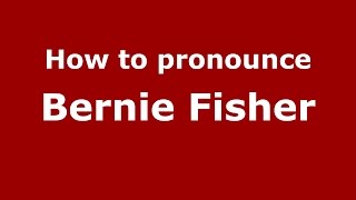 How to pronounce Bernie Fisher