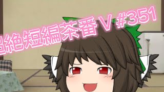 超絶短編茶番Ⅴ#351