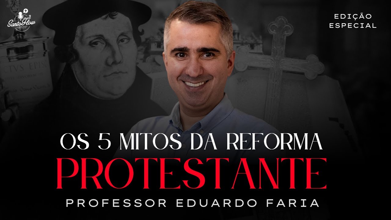 PROF. EDUARDO FARIA (Os 5 Mitos da Reforma protestante) | SantoFlow Podcast #156