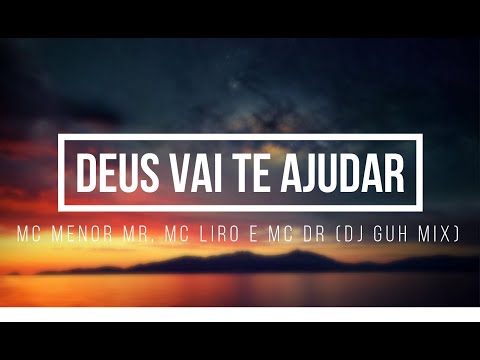 Deus Vai Te Ajudar (LETRA) -  MC Menor MR, MC Liro e MC DR  - DJ Guh Mix