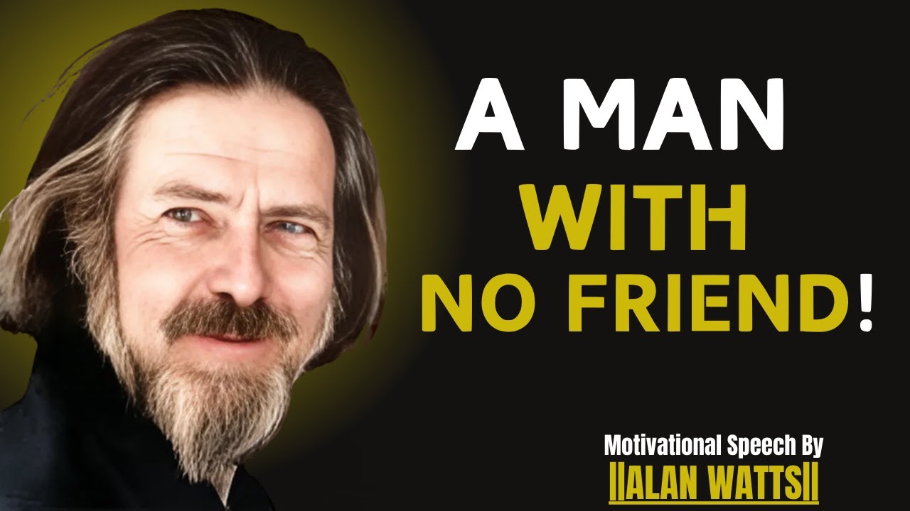 A AMN WITH NO FRIEND !! MOST POWERFUL SPEECH : ALAN WATTS MOTIVATION||