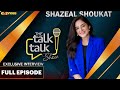 SHAZEAL SHOUKAT Exclusive Interview | Full Episode |  Hassan Choudary | The Talk Talk Show