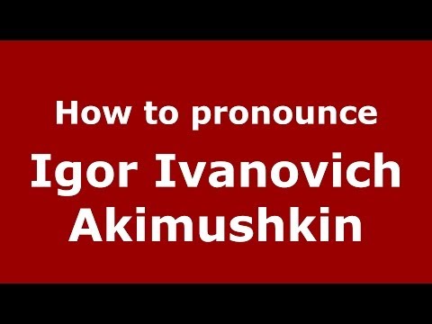 How to pronounce Igor Ivanovich Akimushkin (Russian/Russian) - PronounceNames.com