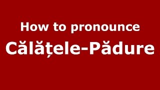How to pronounce Călățele-Pădure