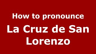 How to pronounce La Cruz De San Lorenzo