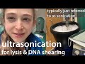 Ultrasonication (often just called "sonication") in cell lysis