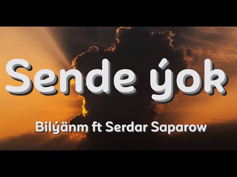 Bilýänm ft Serdar Saparow - Sende ýok (aýdym sözleri)(текст песни)