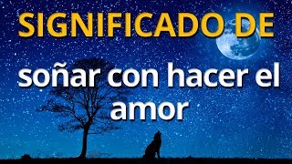 Qué significa soñar con hacer el amor 💤 Interpretación de los Sueños