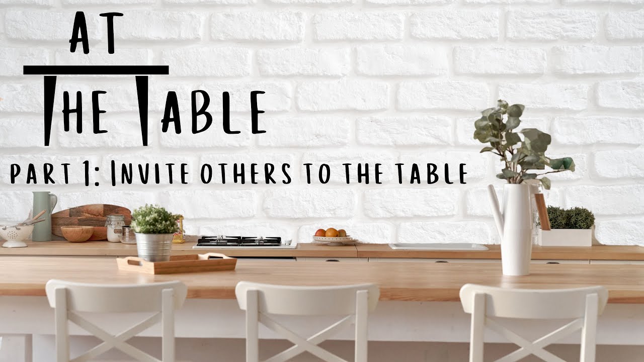 At the Table Part 1: Invite Others to the Table