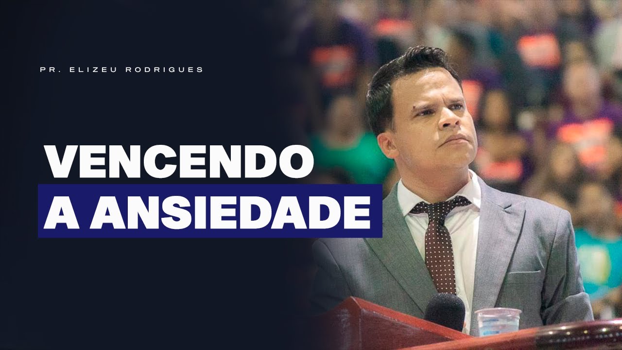 Faça Isso Para Vencer a Ansiedade | Pr. Elizeu Rodrigues