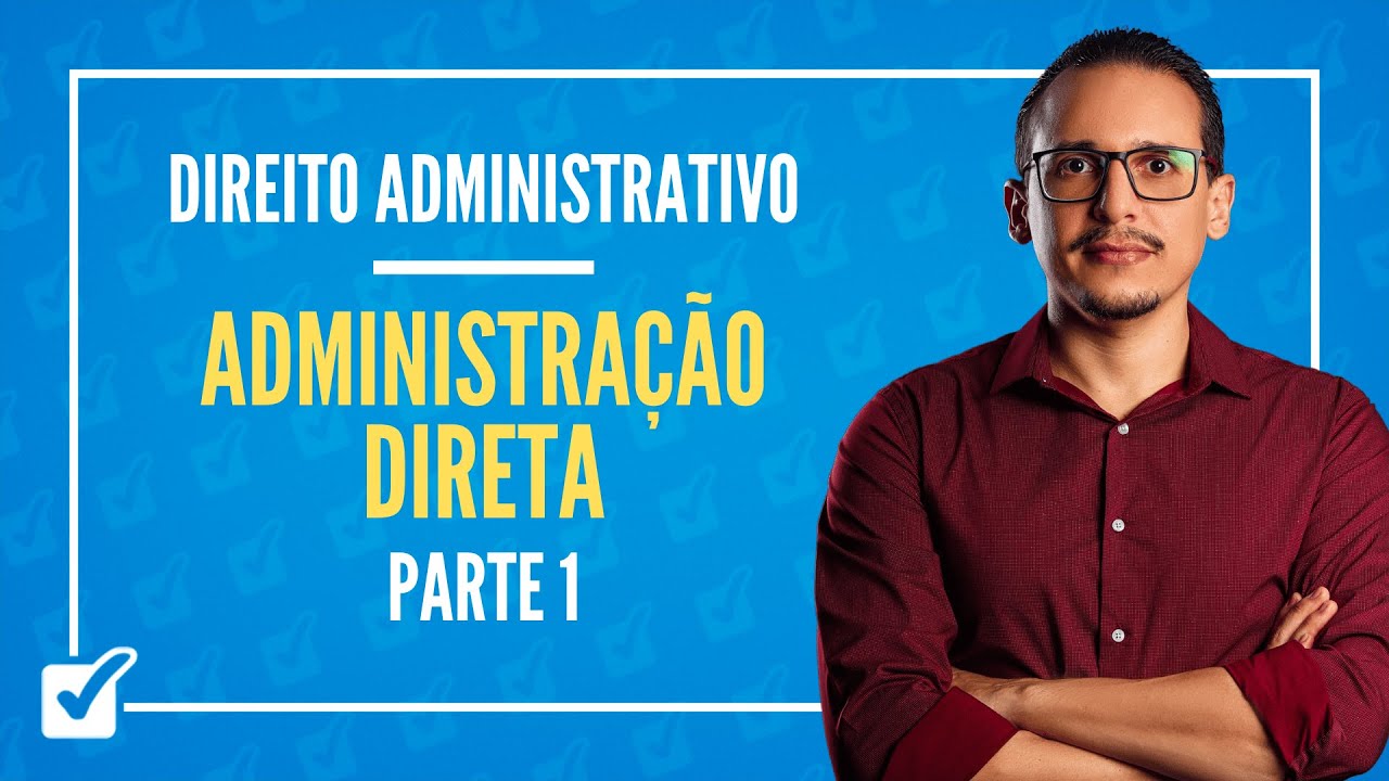 05.01.01. Aula de Administração Direta (Direito Administrativo) - Parte 1