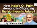 How India S Palm Oil Push Will Transform Northeast Critical Analysis UPSC GS3