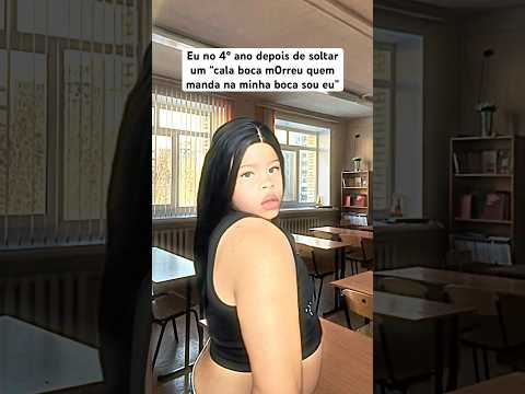 EU NO 4º ANO DEPOIS DE SOLTAT UM “CALA BOCA M0RREU QUEM MANDA NA MINHA BOCA SOU EU”