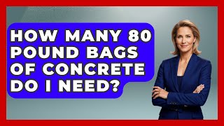 How Many 80 Pound Bags Of Concrete Do I Need? - Civil Engineering Explained