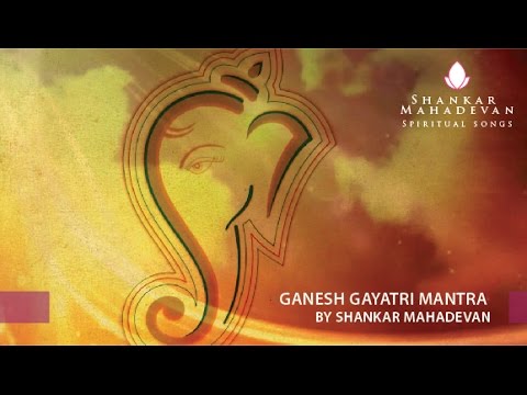 Ganesh Gayatri Mantra by Shankar Mahadevan