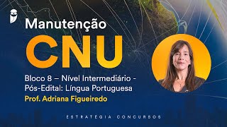 Manutenção CNU Bloco 8– Nível Intermediário- Pós-Edital- Língua Portuguesa- Prof. Adriana Figueiredo