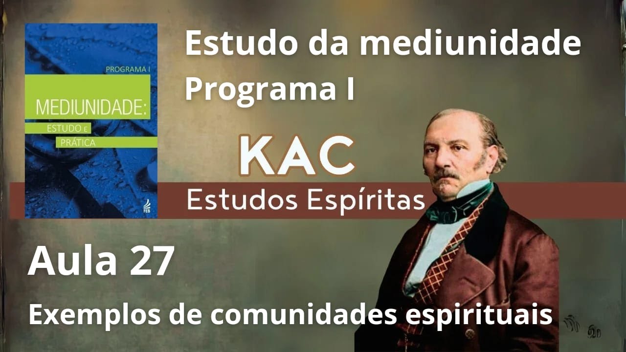 AULA 27 - ESTUDO DA MEDIUNIDADE (EXEMPLOS DE COMUNIDADES ESPIRITUAIS) - KAC