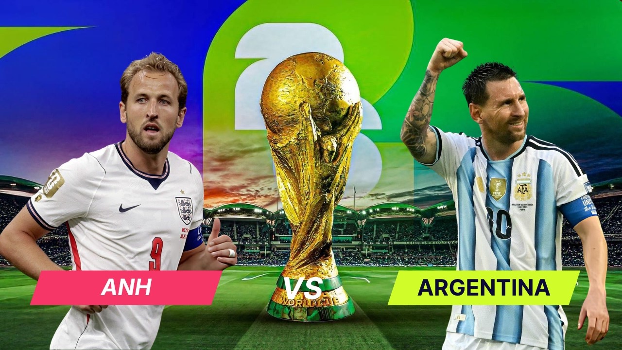 Nhận định bán kết World Cup | Anh vs Argentina, 02h00 ngày 16/7: Cuộc chiến cho tấm vé vàng