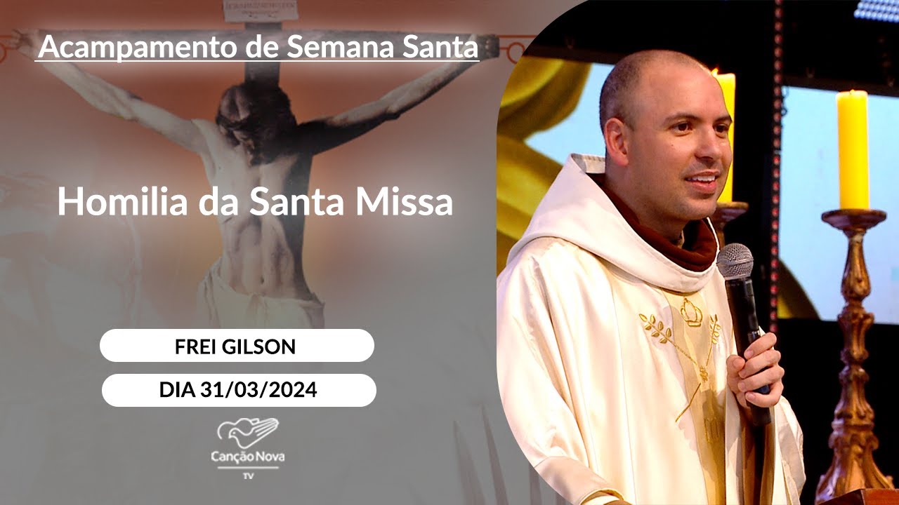 Homilia da Santa Missa - Frei Gilson - (31/03/2024)