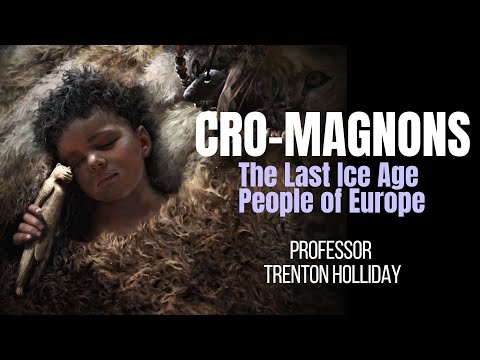 CRO-MAGNONS - The Last Ice Age People of Europe ~ with TRENTON HOLLIDAY