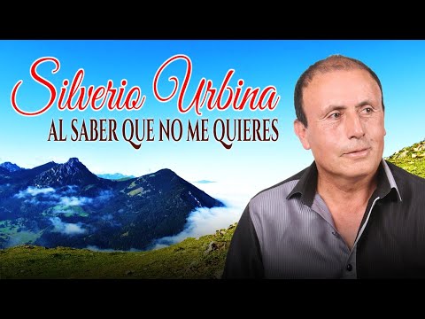 Al Saber Que No Me Quieres - Silverio Urbina
