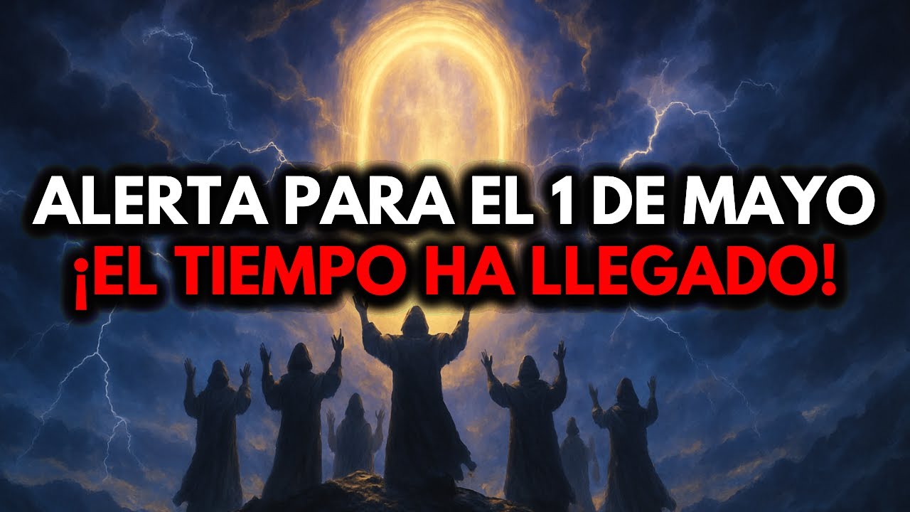 ELEGIDOS, PREPÁRENSE PARA EL 1 DE MAYO — ¡EL TIEMPO HA LLEGADO!