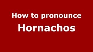 How to pronounce Hornachos
