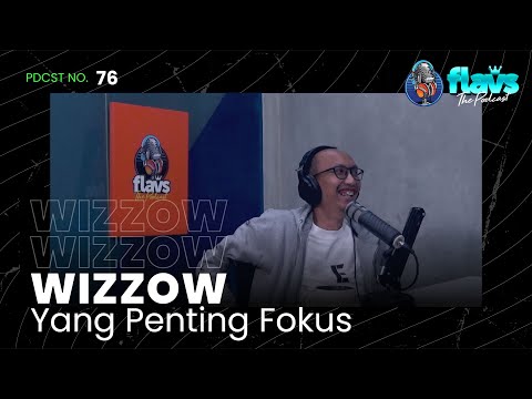 FLAVS THE PODCAST x WIZZOW: YANG PENTING FOKUS