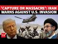 Will Capture Or Massacre Americans Iran Quakes Pentagon With Chilling Threat To U S Soldiers