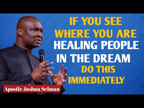 IF YOU SEE WHERE YOU'RE HEALING PEOPLE IN THE DREAM DO THIS IMMEDIATELY - APOSTLE JOSHUA SELMAN