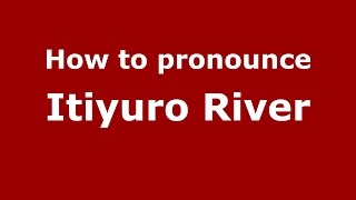 How to pronounce Itiyuro River