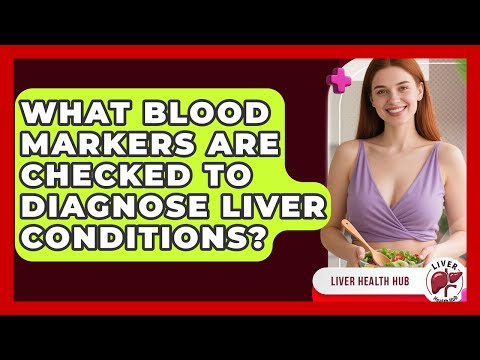 What Blood Markers Are Checked to Diagnose Liver Conditions? | Liver Health Hub News