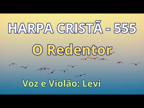 Harpa Cristã - 555 - O Redentor - Levi - com letra
