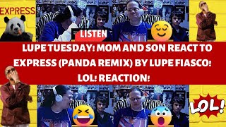 LUPE TUESDAY! MOM &amp; SON REACT TO EXPRESS (PANDA REMIX) BY LUPE FIASCO! LOL! (REACTION)